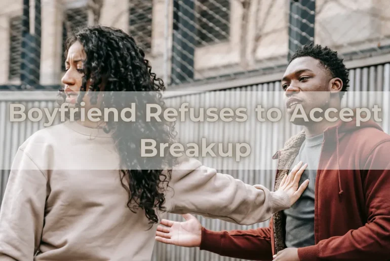 Boyfriend Refuses to Accept Breakup