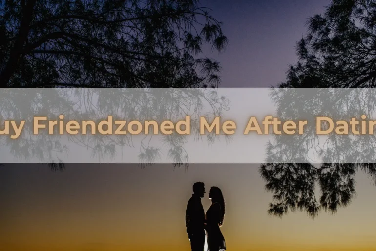 Guy Friendzoned Me After Dating